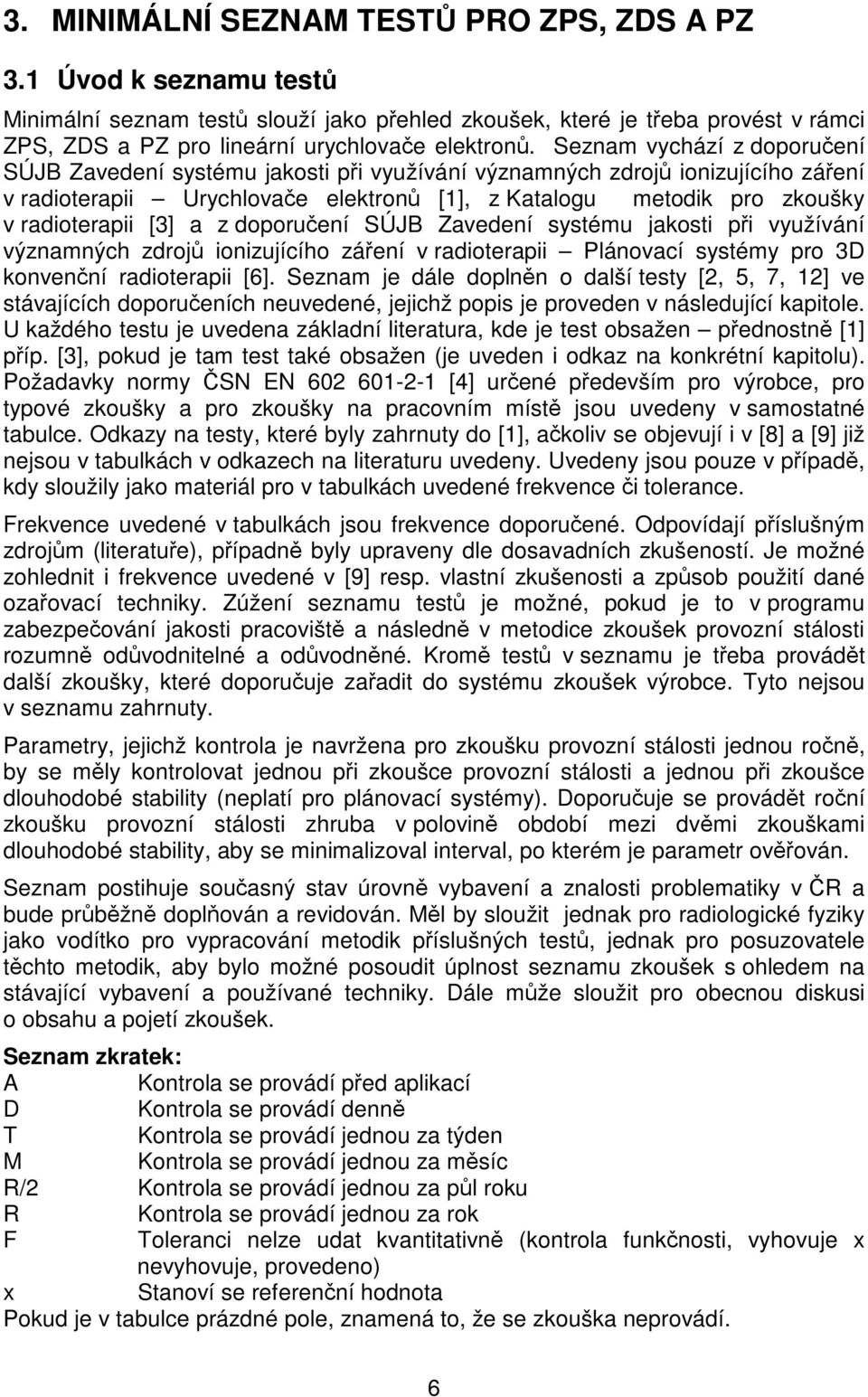 Seznam vychází z doporučení SÚJB Zavedení systému jakosti při využívání významných zdrojů ionizujícího záření v radioterapii Urychlovače elektronů [1], z Katalogu metodik pro zkoušky v radioterapii