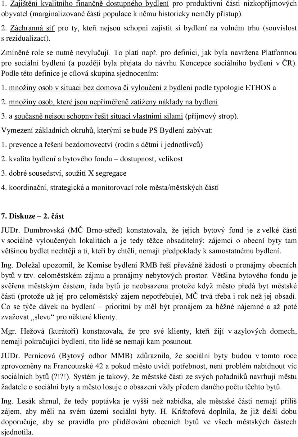 pro definici, jak byla navržena Platformou pro sociální bydlení (a později byla přejata do návrhu Koncepce sociálního bydlení v ČR). Podle této definice je cílová skupina sjednocením: 1.