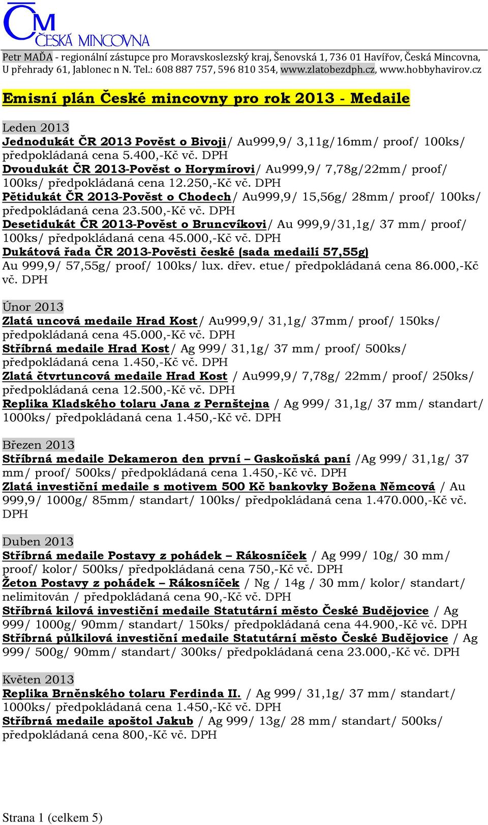 400,-Kč Dvoudukát ČR 2013-Pověst o Horymírovi/ Au999,9/ 7,78g/22mm/ proof/ 100ks/ předpokládaná cena 12.