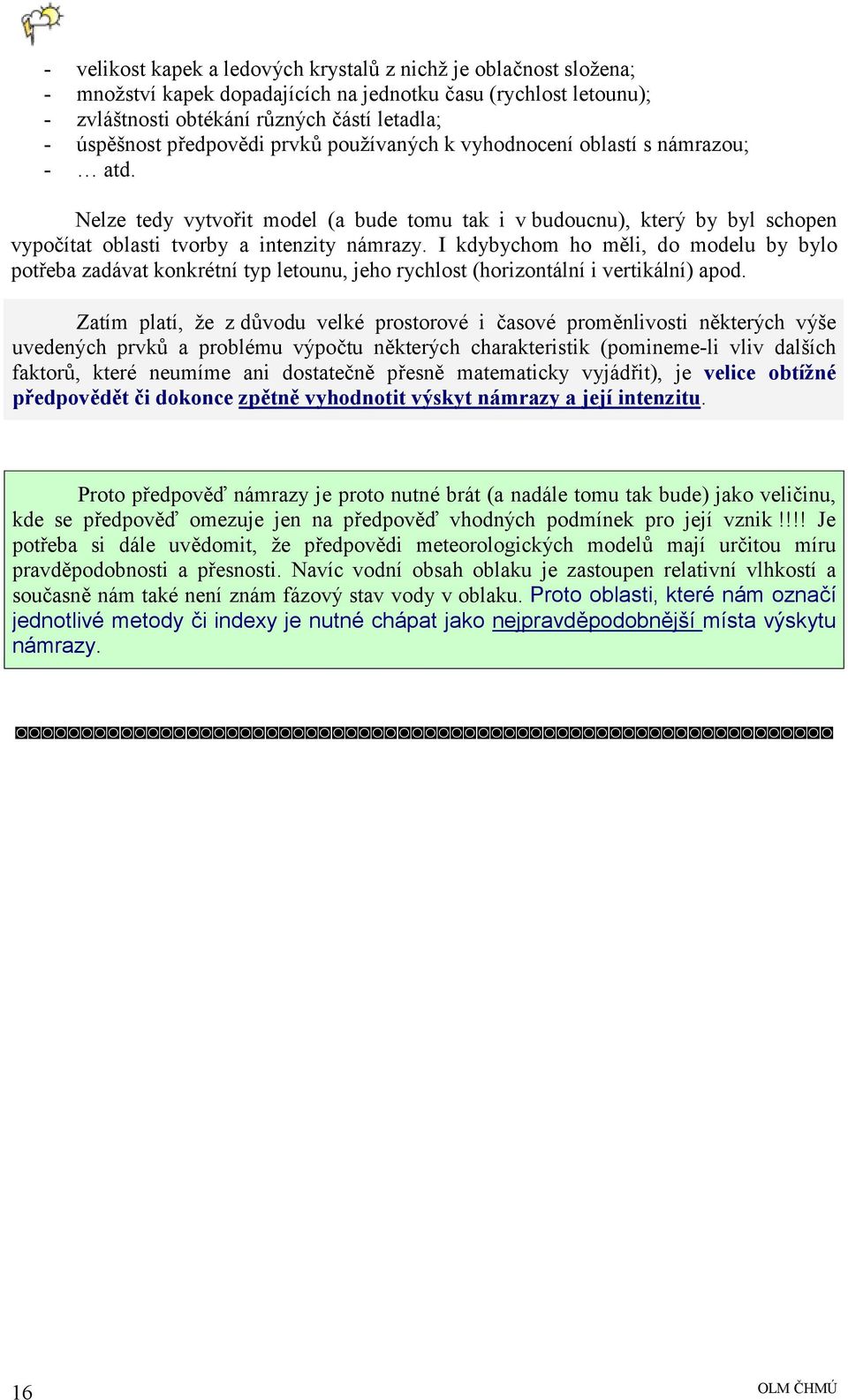 I kdybychom ho měli, do modelu by bylo potřeba zadávat konkrétní typ letounu, jeho rychlost (horizontální i vertikální) apod.