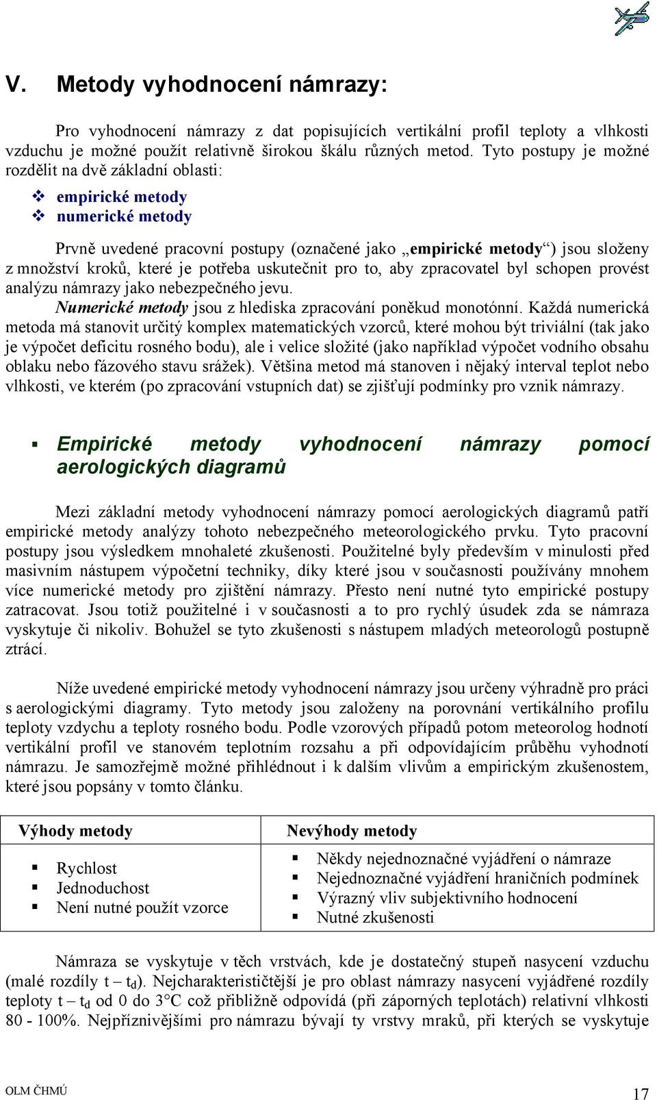 potřeba uskutečnit pro to, aby zpracovatel byl schopen provést analýzu námrazy jako nebezpečného jevu. Numerické metody jsou z hlediska zpracování poněkud monotónní.