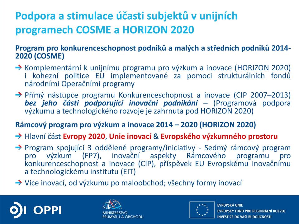(CIP 2007 2013) bez jeho části podporující inovační podnikání (Programová podpora výzkumu a technologického rozvoje je zahrnuta pod HORIZON 2020) Rámcový program pro výzkum a inovace 2014 2020