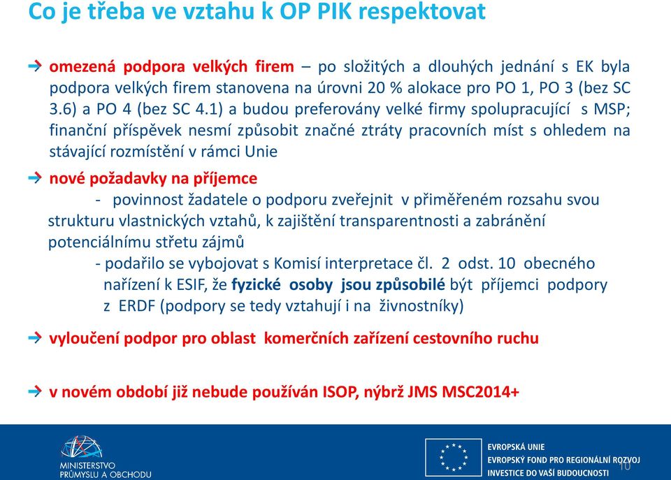 1) a budou preferovány velké firmy spolupracující s MSP; finanční příspěvek nesmí způsobit značné ztráty pracovních míst s ohledem na stávající rozmístění v rámci Unie nové požadavky na příjemce -