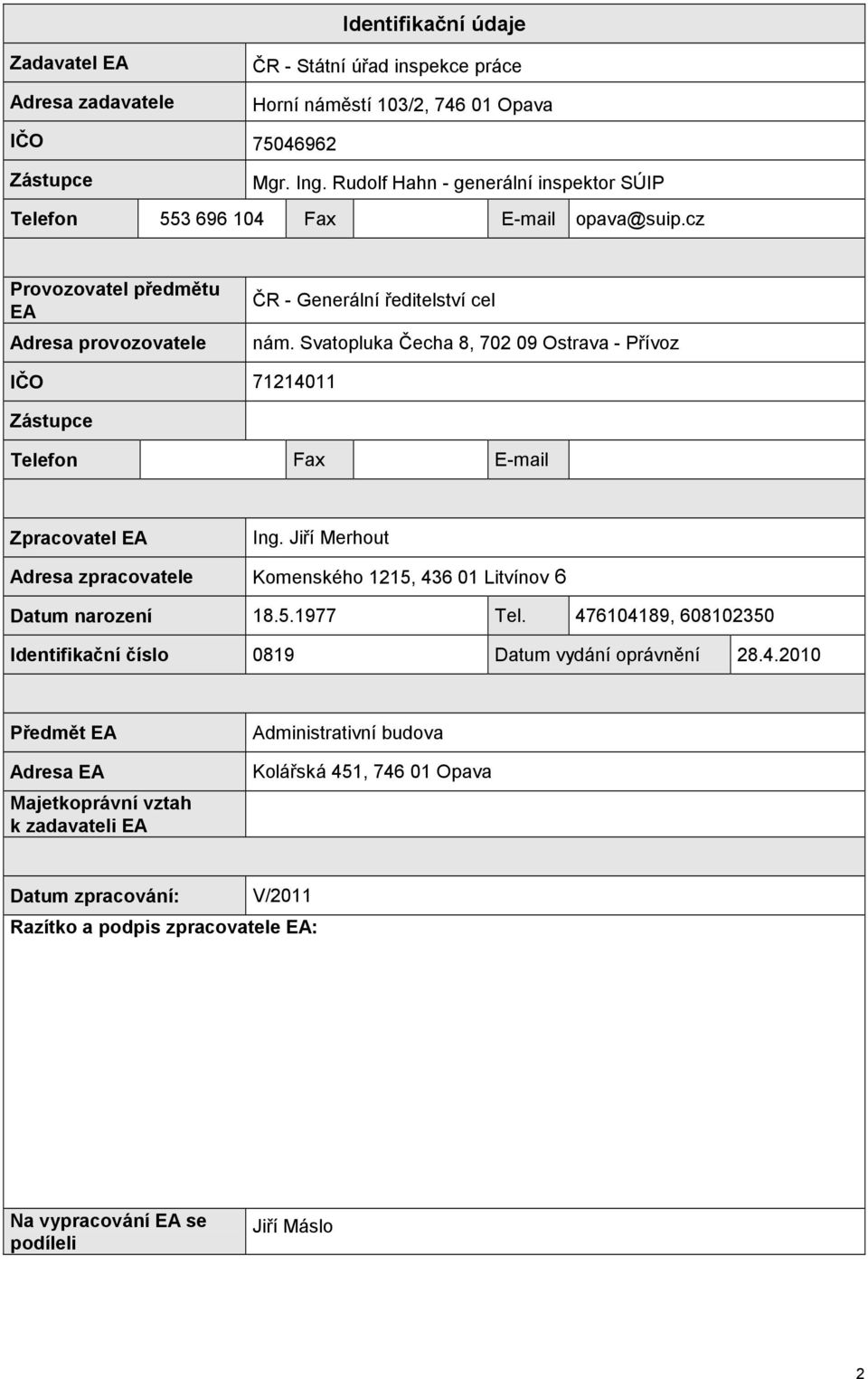 Svatopluka Čecha 8, 702 09 Ostrava - Přívoz IČO 71214011 Zástupce Telefon Fax E-mail Zpracovatel EA Ing. Jiří Merhout Adresa zpracovatele Komenského 1215, 436 01 Litvínov 6 Datum narození 18.5.1977 Tel.