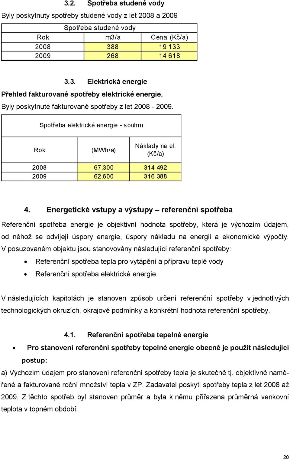 Energetické vstupy a výstupy referenční spotřeba Referenční spotřeba energie je objektivní hodnota spotřeby, která je výchozím údajem, od něhož se odvíjejí úspory energie, úspory nákladu na energii a