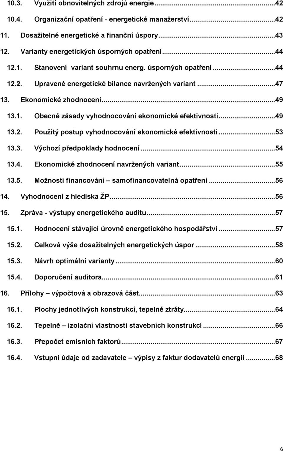 ..49 13.1. Obecné zásady vyhodnocování ekonomické efektivnosti...49 13.2. Použitý postup vyhodnocování ekonomické efektivnosti...53 13.3. Výchozí předpoklady hodnocení...54 13.4. Ekonomické zhodnocení navržených variant.