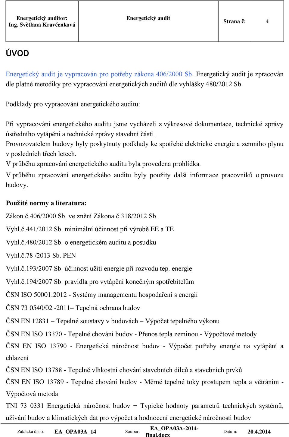 Provozovatelem budovy byly poskytnuty podklady ke spotřebě elektrické energie a zemního plynu v posledních třech letech. V průběhu zpracování energetického auditu byla provedena prohlídka.