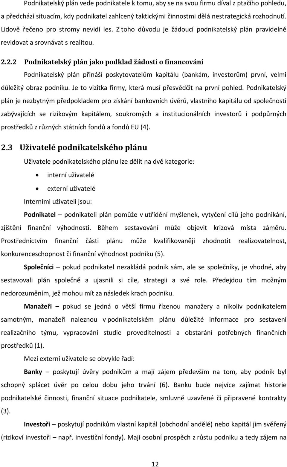 2.2 Podnikatelský plán jako podklad žádosti o financování Podnikatelský plán přináší poskytovatelům kapitálu (bankám, investorům) první, velmi důležitý obraz podniku.