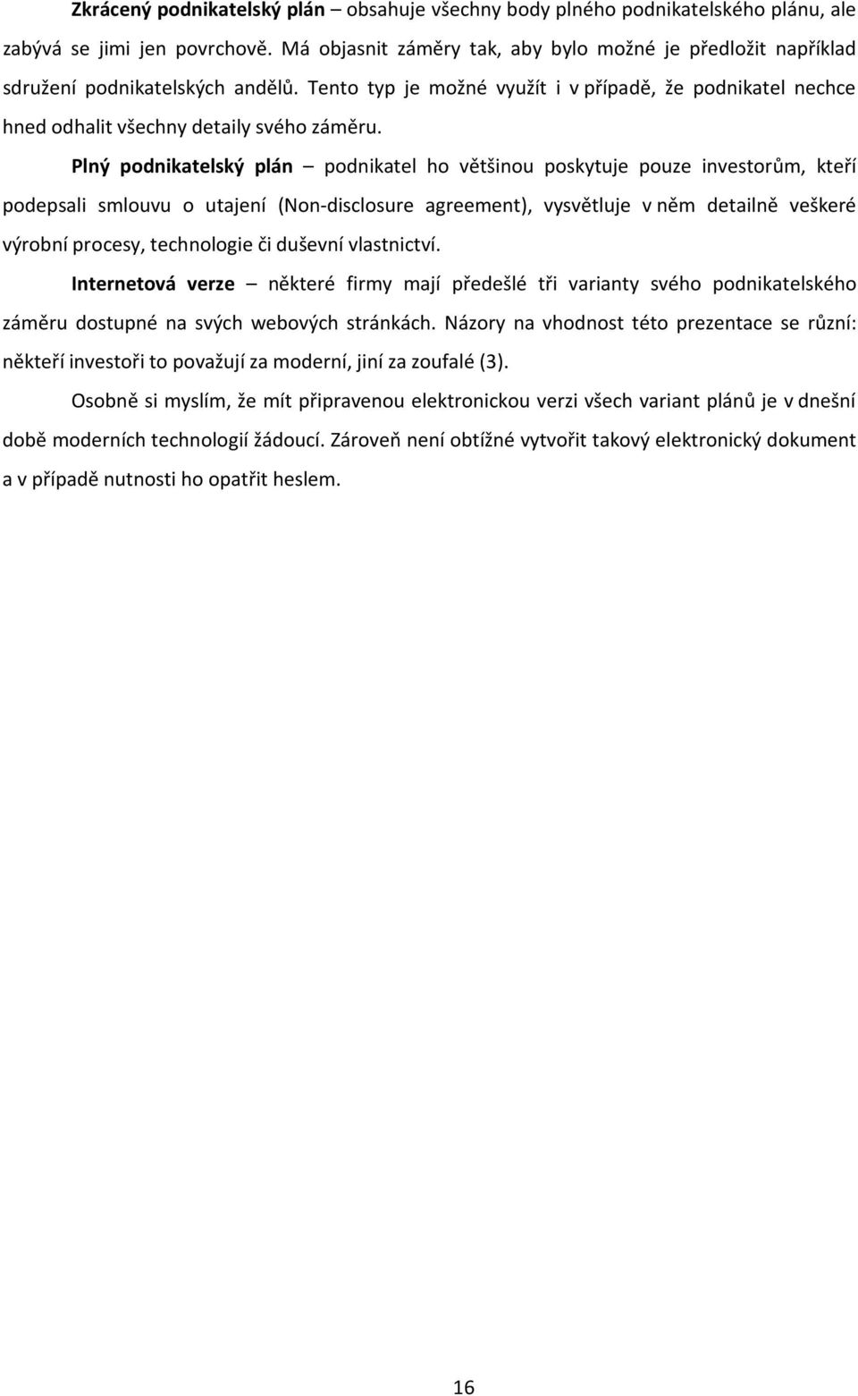 Plný podnikatelský plán podnikatel ho většinou poskytuje pouze investorům, kteří podepsali smlouvu o utajení (Non-disclosure agreement), vysvětluje v něm detailně veškeré výrobní procesy, technologie