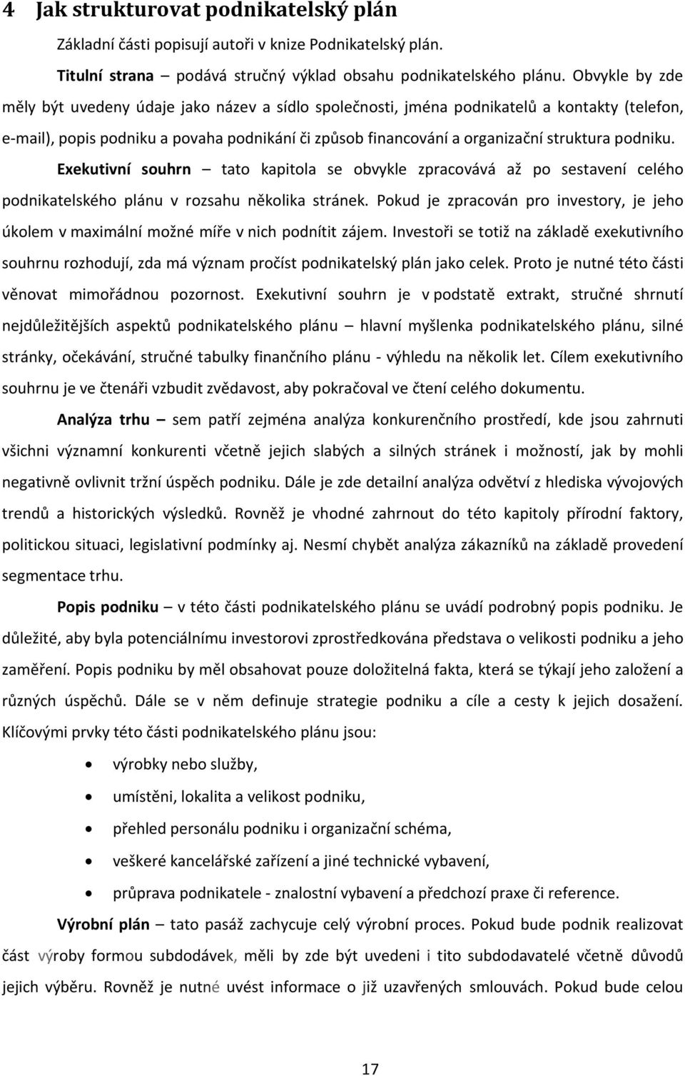 podniku. Exekutivní souhrn tato kapitola se obvykle zpracovává až po sestavení celého podnikatelského plánu v rozsahu několika stránek.