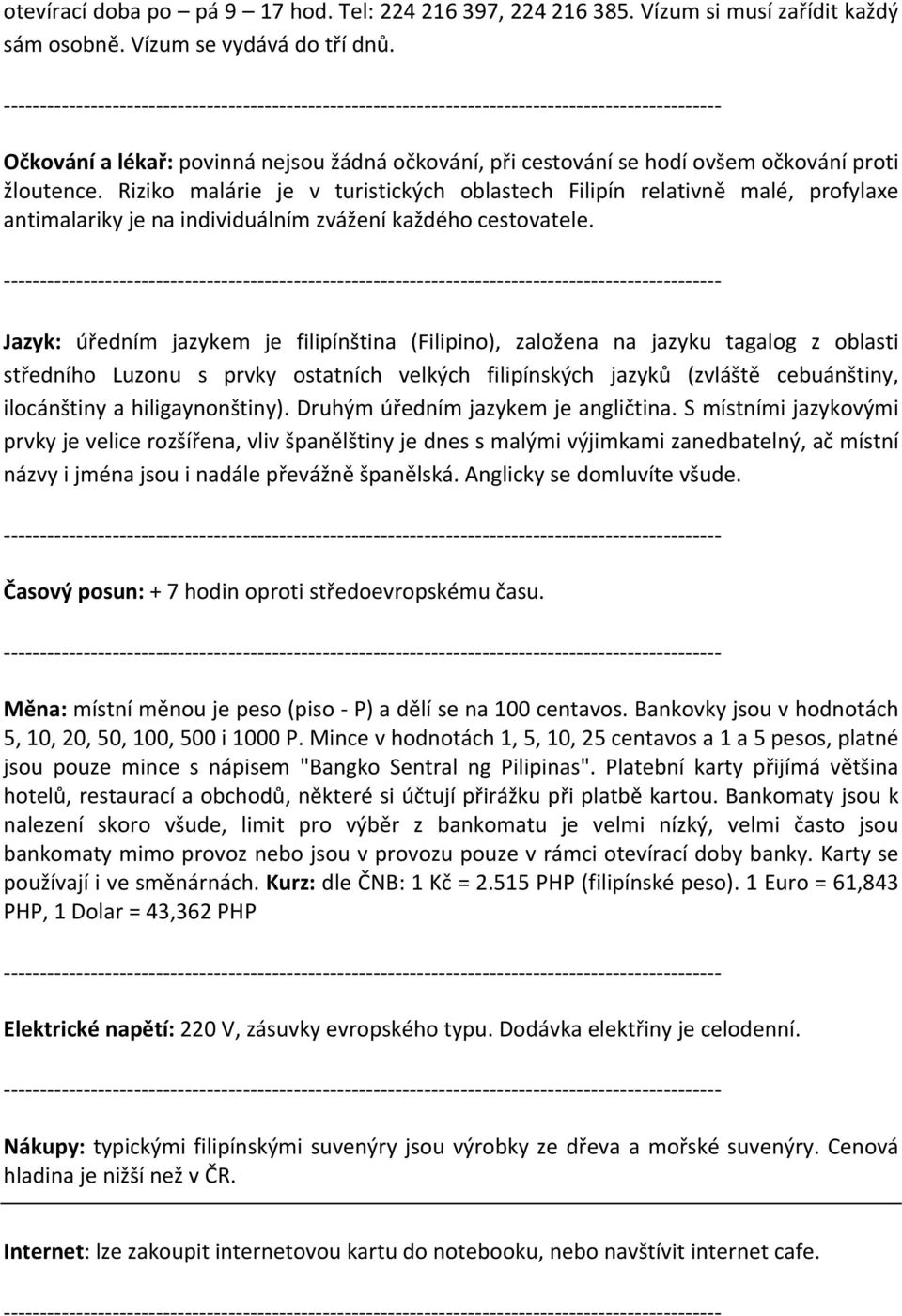 Riziko malárie je v turistických oblastech Filipín relativně malé, profylaxe antimalariky je na individuálním zvážení každého cestovatele.