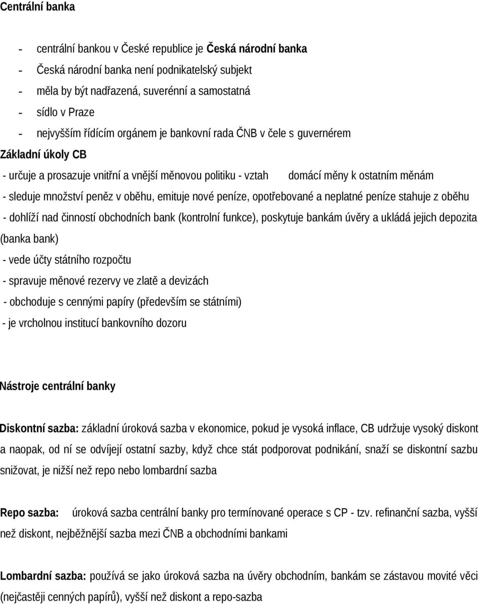peněz v oběhu, emituje nové peníze, opotřebované a neplatné peníze stahuje z oběhu - dohlíží nad činností obchodních bank (kontrolní funkce), poskytuje bankám úvěry a ukládá jejich depozita (banka