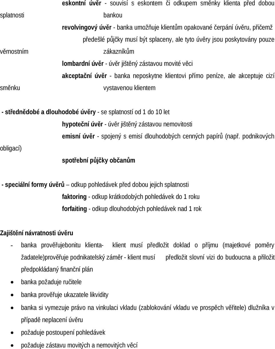cizí vystavenou klientem - střednědobé a dlouhodobé úvěry - se splatností od 1 do 10 let hypoteční úvěr - úvěr jištěný zástavou nemovitosti emisní úvěr - spojený s emisí dlouhodobých cenných papírů