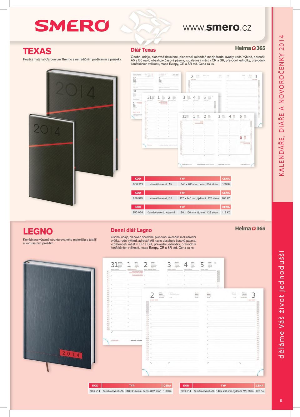 950 922 černá/červená, A5 143 x 205 mm, denní, 352 stran 189 Kč KALENDÁŘE, DIÁŘE A NOVOROČENKY 2014 950 913 černá/červená, B5 170 x 240 mm, týdenní, 128 stran 208 Kč 950 926 černá/červená, kapesní 80