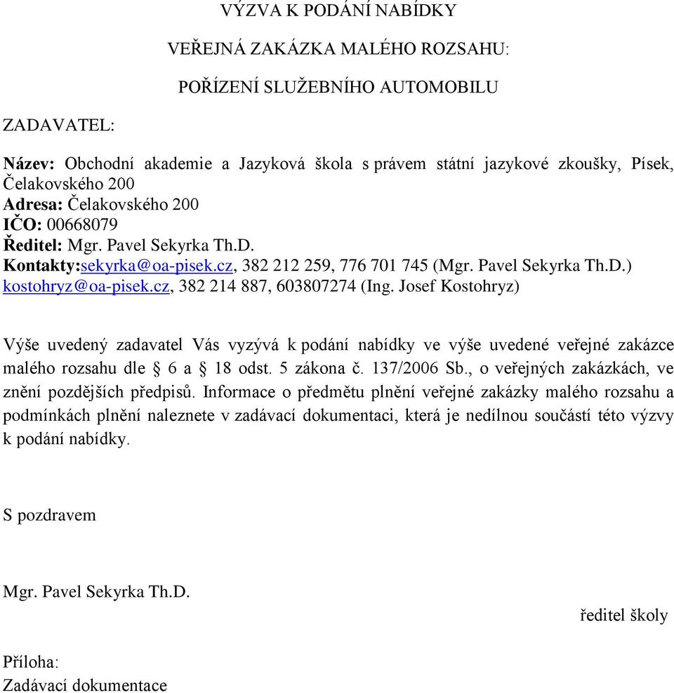 cz, 382 214 887, 603807274 (Ing. Josef Kostohryz) Výše uvedený zadavatel Vás vyzývá k podání nabídky ve výše uvedené veřejné zakázce malého rozsahu dle 6 a 18 odst. 5 zákona č. 137/2006 Sb.