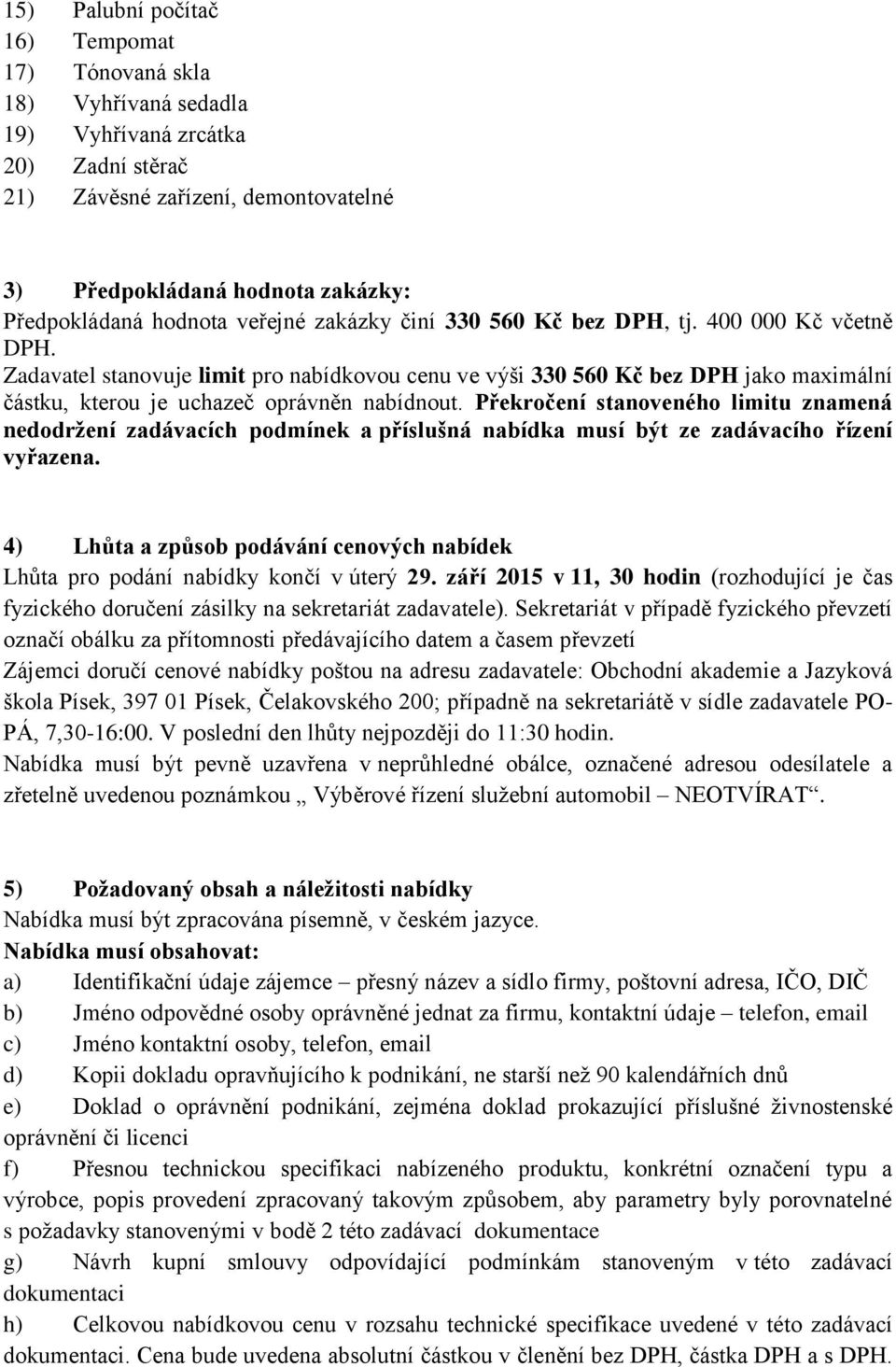 Zadavatel stanovuje limit pro nabídkovou cenu ve výši 330 560 Kč bez DPH jako maximální částku, kterou je uchazeč oprávněn nabídnout.