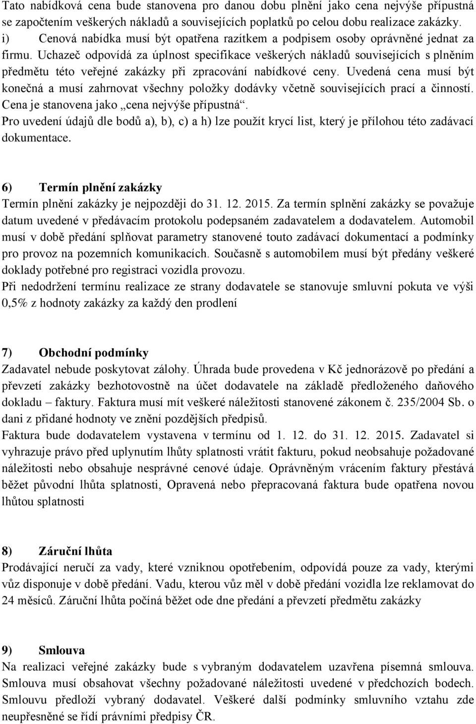 Uchazeč odpovídá za úplnost specifikace veškerých nákladů souvisejících s plněním předmětu této veřejné zakázky při zpracování nabídkové ceny.