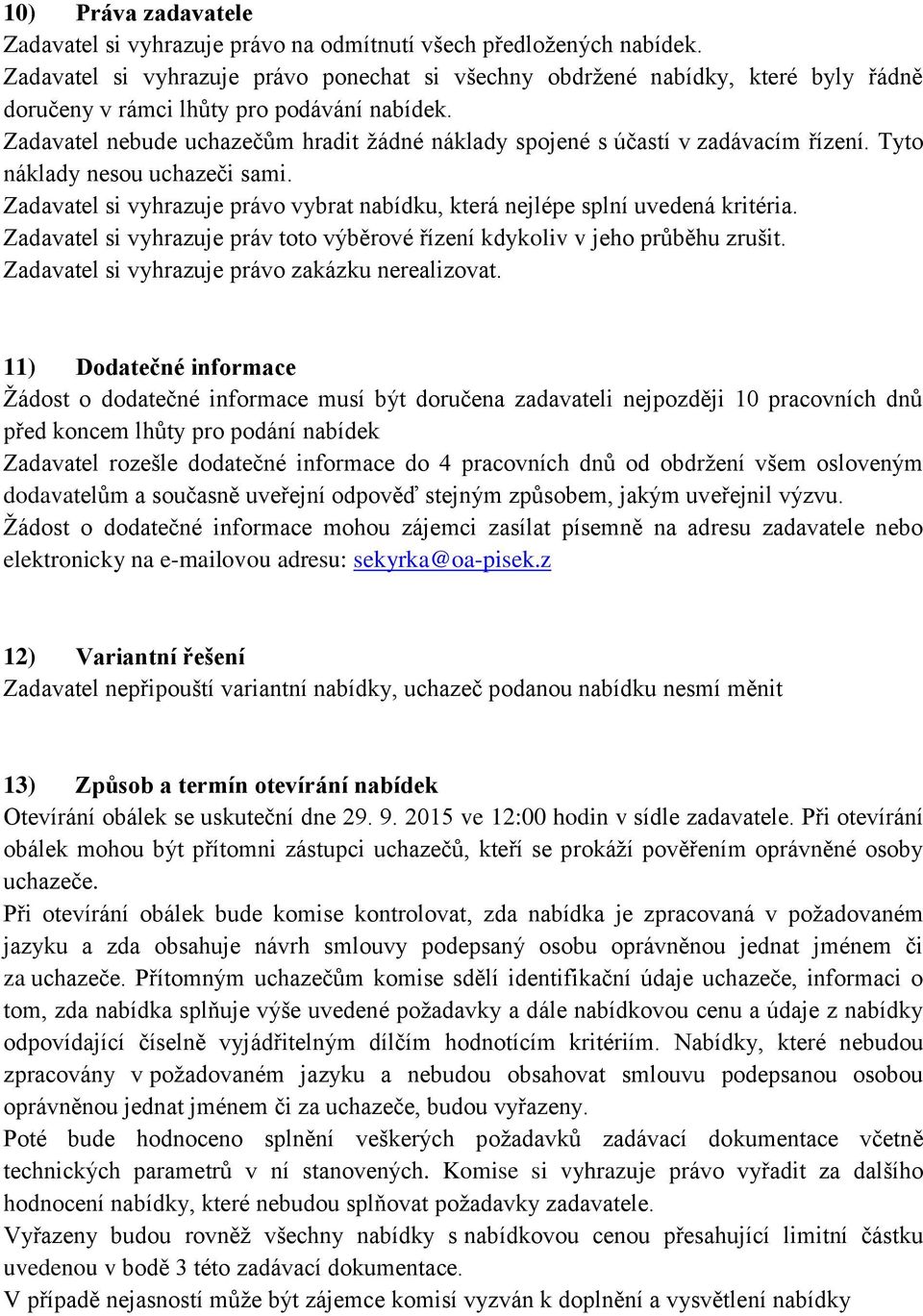 Zadavatel nebude uchazečům hradit žádné náklady spojené s účastí v zadávacím řízení. Tyto náklady nesou uchazeči sami.