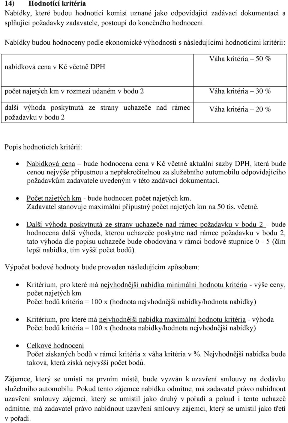 30 % další výhoda poskytnutá ze strany uchazeče nad rámec požadavku v bodu 2 Váha kritéria 20 % Popis hodnotících kritérií: Nabídková cena bude hodnocena cena v Kč včetně aktuální sazby DPH, která