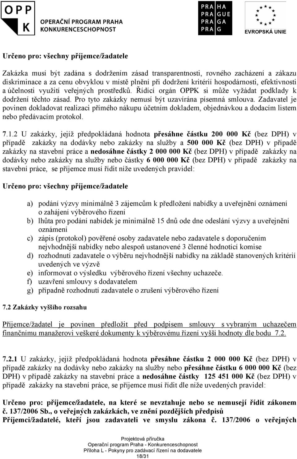 Zadavatel je povinen dokladovat realizaci přímého nákupu účetním dokladem, objednávkou a dodacím listem nebo předávacím protokol. 7.1.