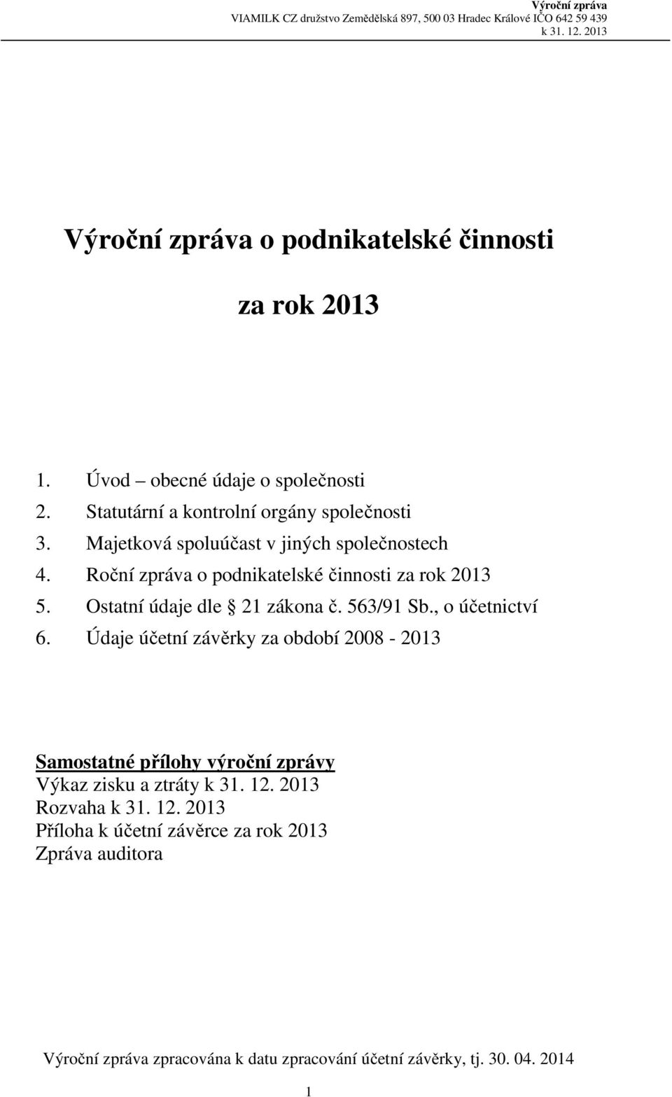 Roční zpráva o podnikatelské činnosti za rok 2013 5. Ostatní údaje dle 21 zákona č. 563/91 Sb., o účetnictví 6.
