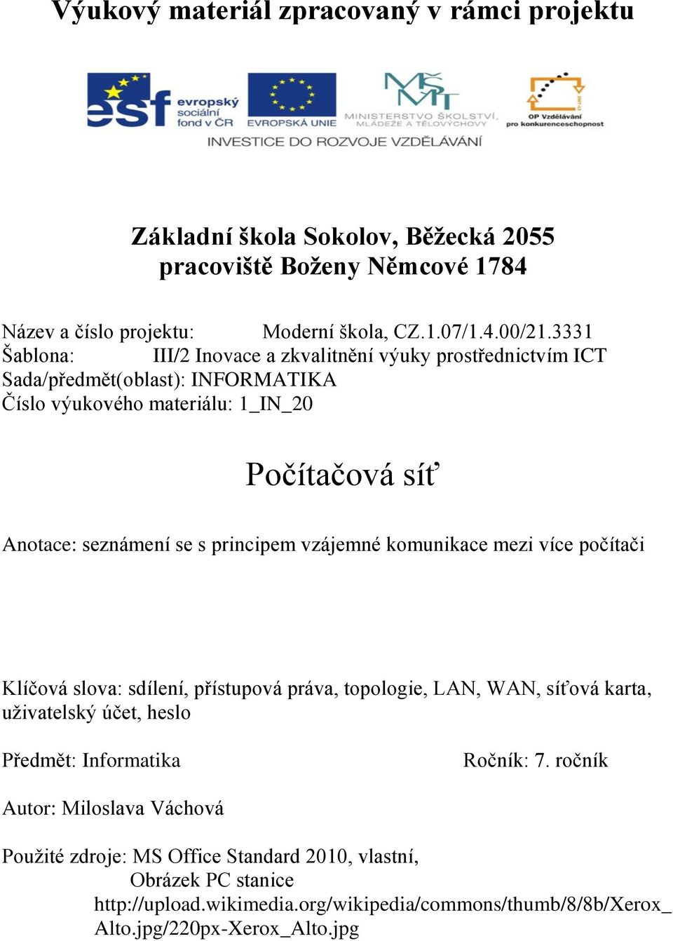 vzájemné komunikace mezi více počítači Klíčová slova: sdílení, přístupová práva, topologie, LAN, WAN, síťová karta, uživatelský účet, heslo Předmět: Informatika Ročník: 7.