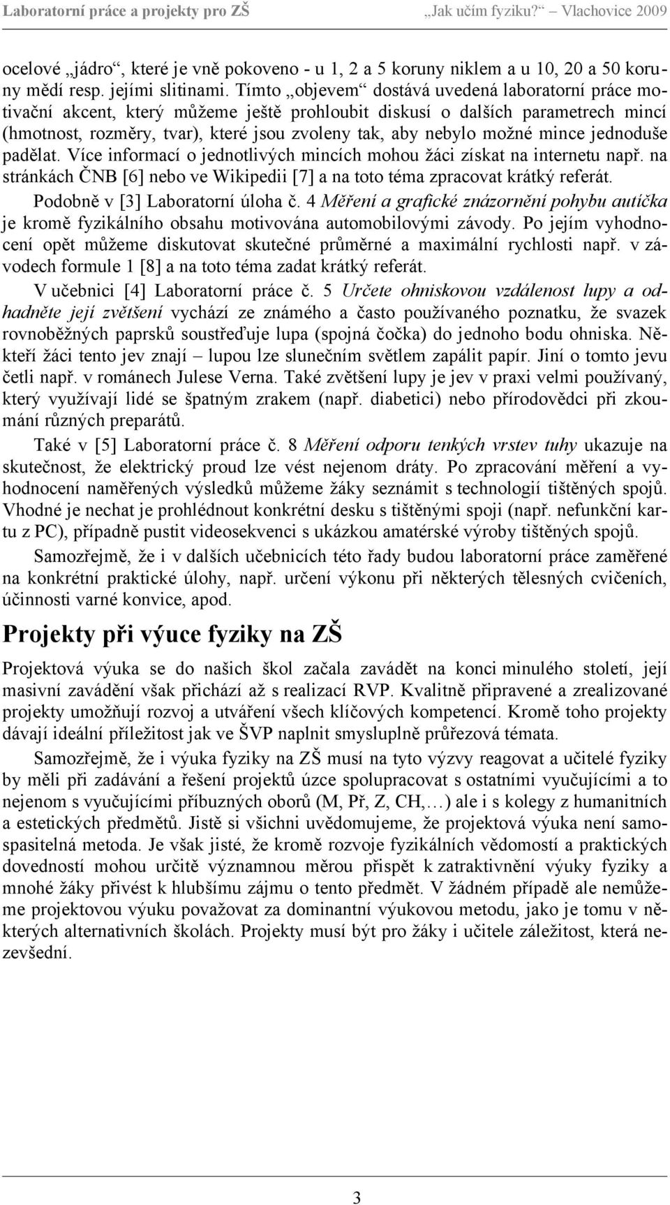 mince jednoduše padělat. Více informací o jednotlivých mincích mohou žáci získat na internetu např. na stránkách ČNB [6] nebo ve Wikipedii [7] a na toto téma zpracovat krátký referát.