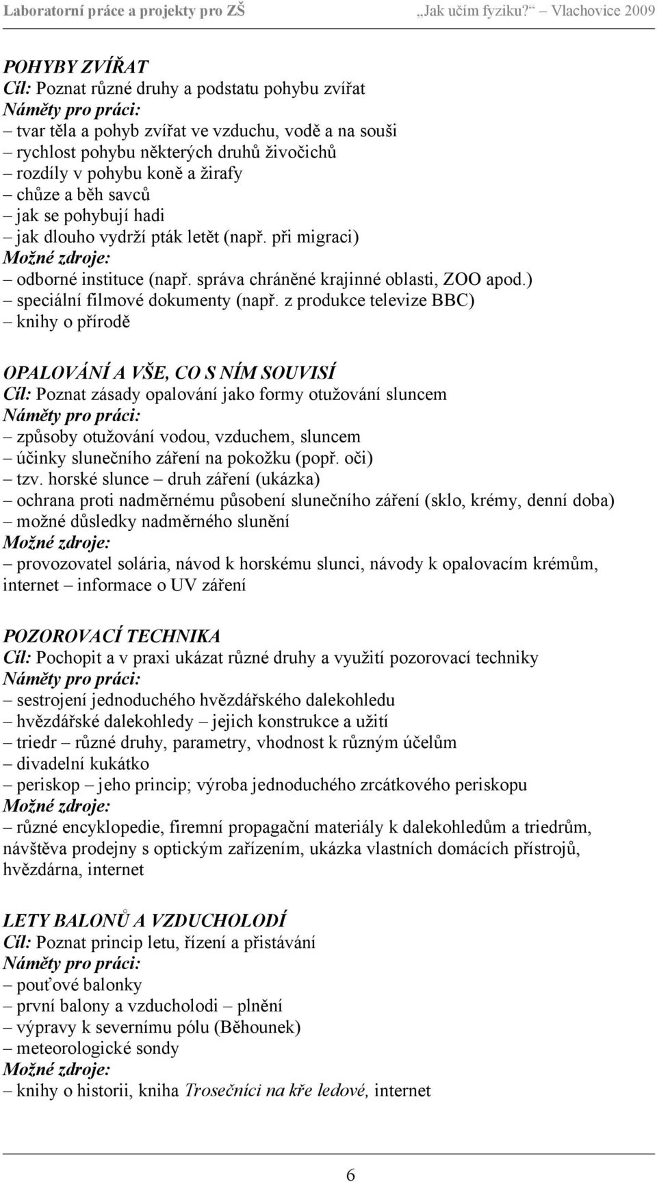 z produkce televize BBC) knihy o přírodě OPALOVÁNÍ A VŠE, CO S NÍM SOUVISÍ Cíl: Poznat zásady opalování jako formy otužování sluncem způsoby otužování vodou, vzduchem, sluncem účinky slunečního