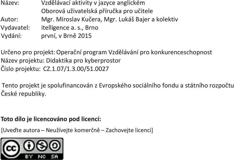 , Brno první, v Brně 2015 Určeno pro projekt: Operační program Vzdělávání pro konkurenceschopnost Název projektu: Didaktika pro