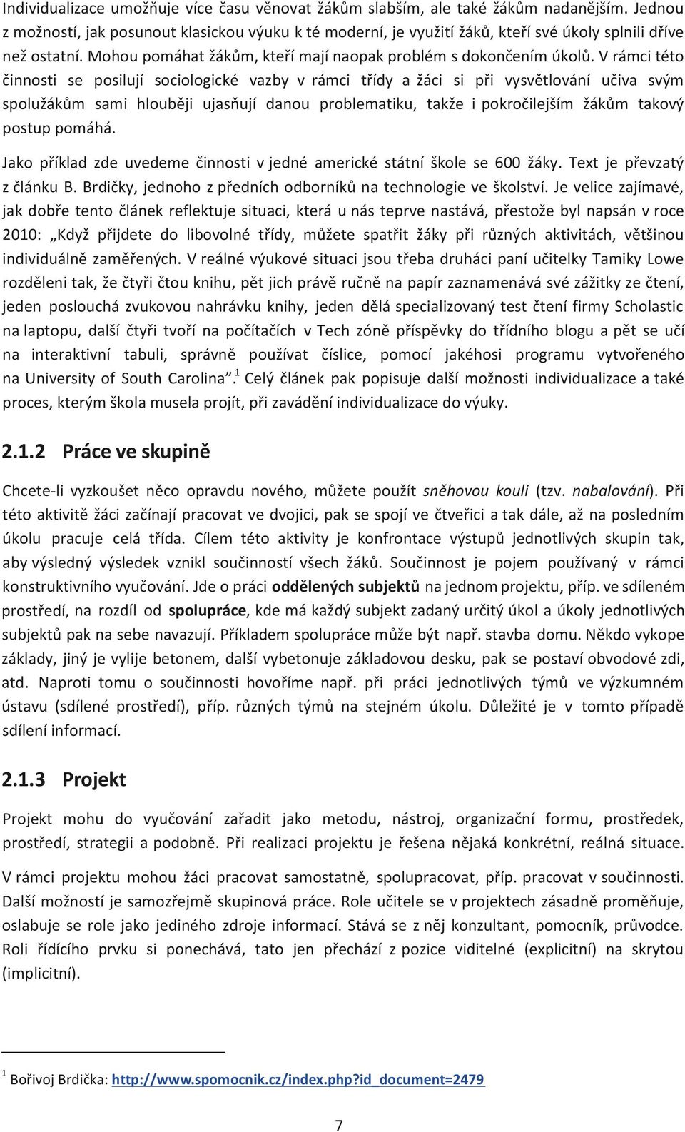 V rámci této činnosti se posilují sociologické vazby v rámci třídy a žáci si při vysvětlování učiva svým spolužákům sami hlouběji ujasňují danou problematiku, takže i pokročilejším žákům takový