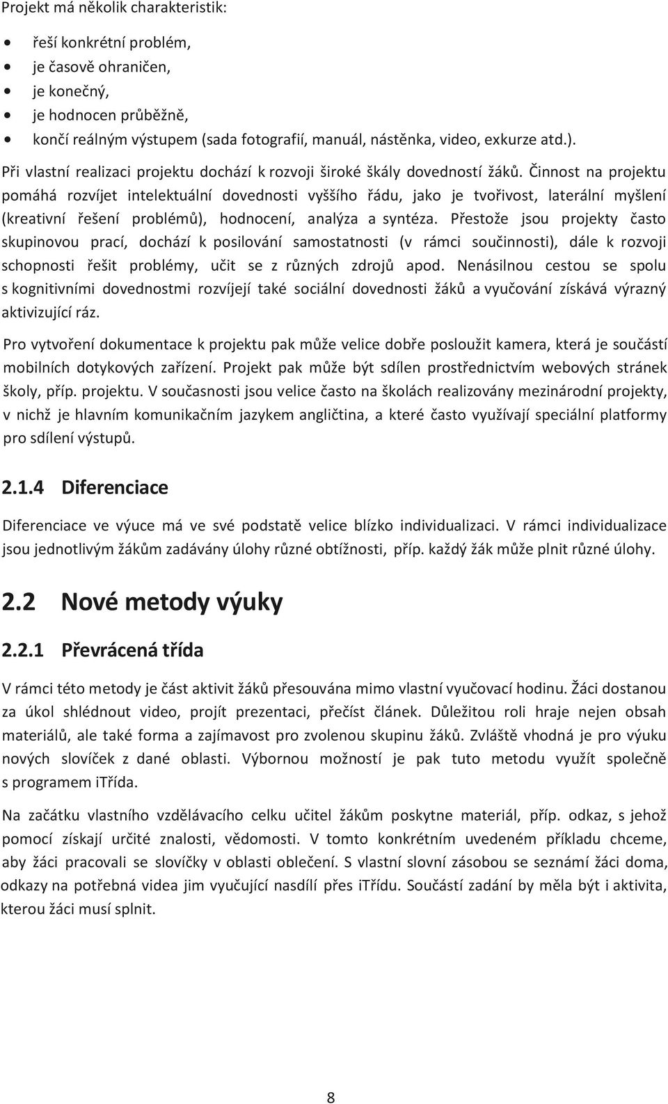 Činnost na projektu pomáhá rozvíjet intelektuální dovednosti vyššího řádu, jako je tvořivost, laterální myšlení (kreativní řešení problémů), hodnocení, analýza a syntéza.