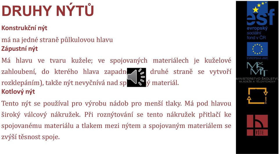 spojovaný materiál. Kotlový nýt Tento nýt se používal pro výrobu nádob pro menší tlaky. Má pod hlavou široký válcový nákružek.