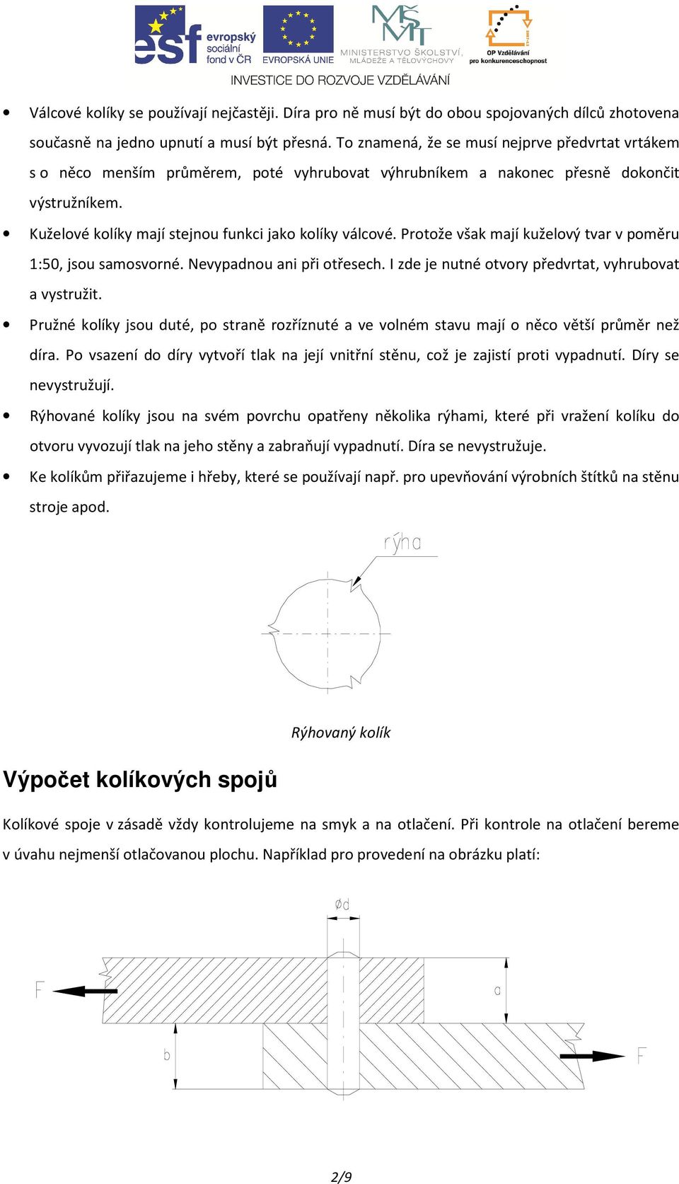 Protože však mají kuželový tvar v poměru 1:50, jsou samosvorné. Nevypadnou ani při otřesech. I zde je nutné otvory předvrtat, vyhrubovat a vystružit.