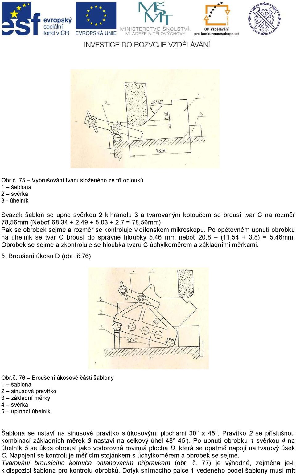 5,03 + 2,7 = 78,56mm). Pak se obrobek sejme a rozměr se kontroluje v dílenském mikroskopu.