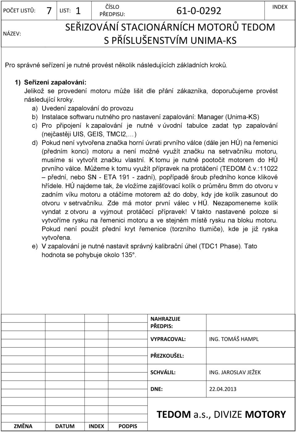 a) Uvedení zapalování do provozu b) Instalace softwaru nutného pro nastavení zapalování: Manager (Unima-KS) c) Pro připojení k zapalování je nutné v úvodní tabulce zadat typ zapalování (nejčastěji