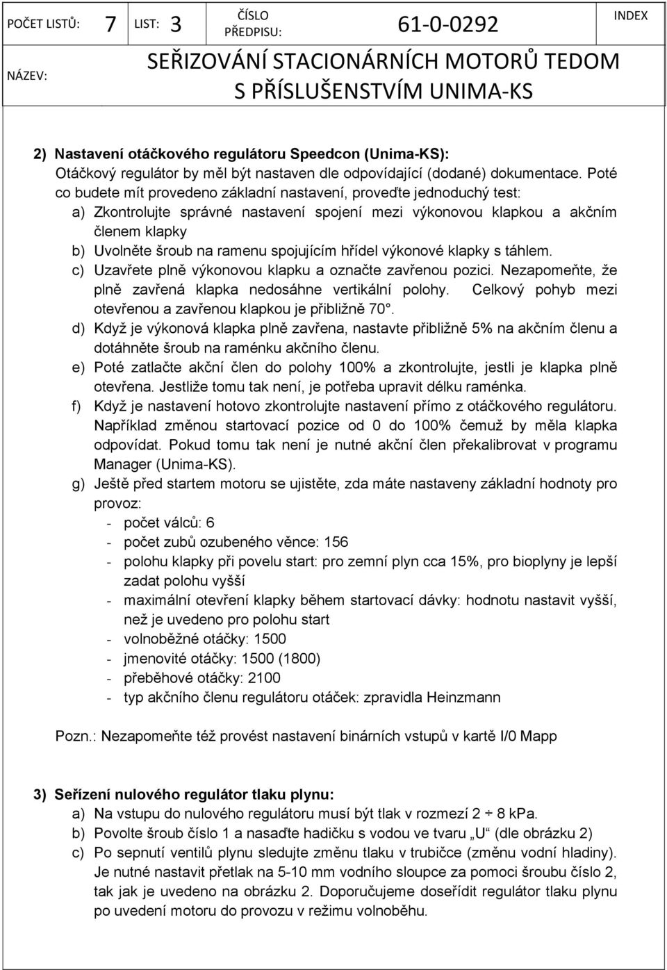 spojujícím hřídel výkonové klapky s táhlem. c) Uzavřete plně výkonovou klapku a označte zavřenou pozici. Nezapomeňte, že plně zavřená klapka nedosáhne vertikální polohy.