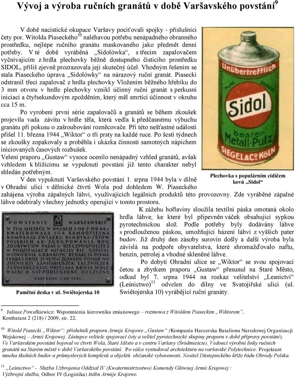 V té době vyráběná Sidolówka, s třecím zapalovačem vyčnívajícím z hrdla plechovky běžně dostupného čisticího prostředku SIDOL, příliń zjevně prozrazovala její skutečný účel.