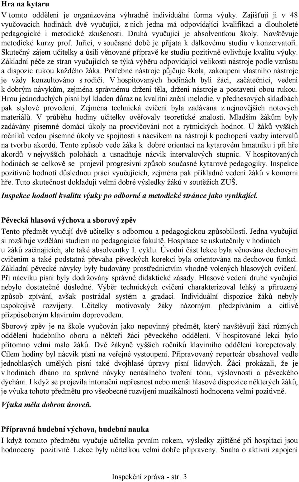 Navštěvuje metodické kurzy prof. Juřici, v současné době je přijata k dálkovému studiu v konzervatoři. Skutečný zájem učitelky a úsilí věnované přípravě ke studiu pozitivně ovlivňuje kvalitu výuky.