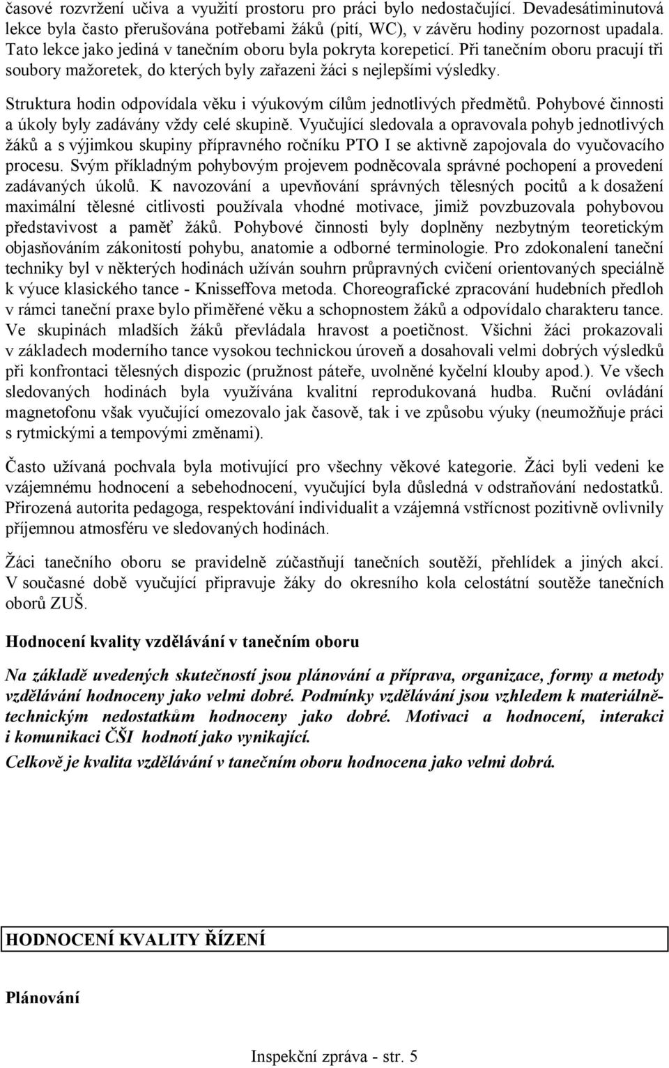 Struktura hodin odpovídala věku i výukovým cílům jednotlivých předmětů. Pohybové činnosti a úkoly byly zadávány vždy celé skupině.