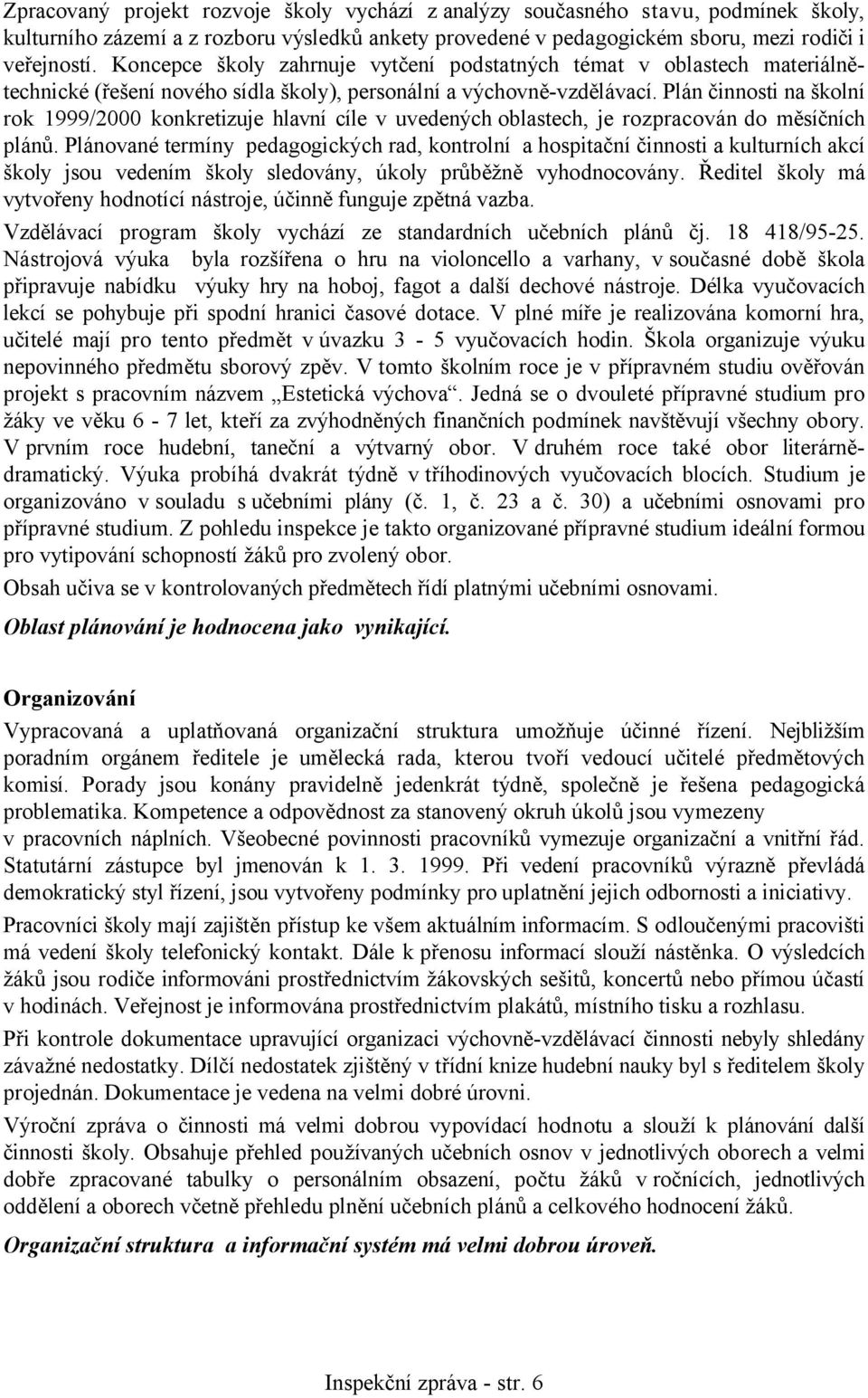 Plán činnosti na školní rok 1999/2000 konkretizuje hlavní cíle v uvedených oblastech, je rozpracován do měsíčních plánů.