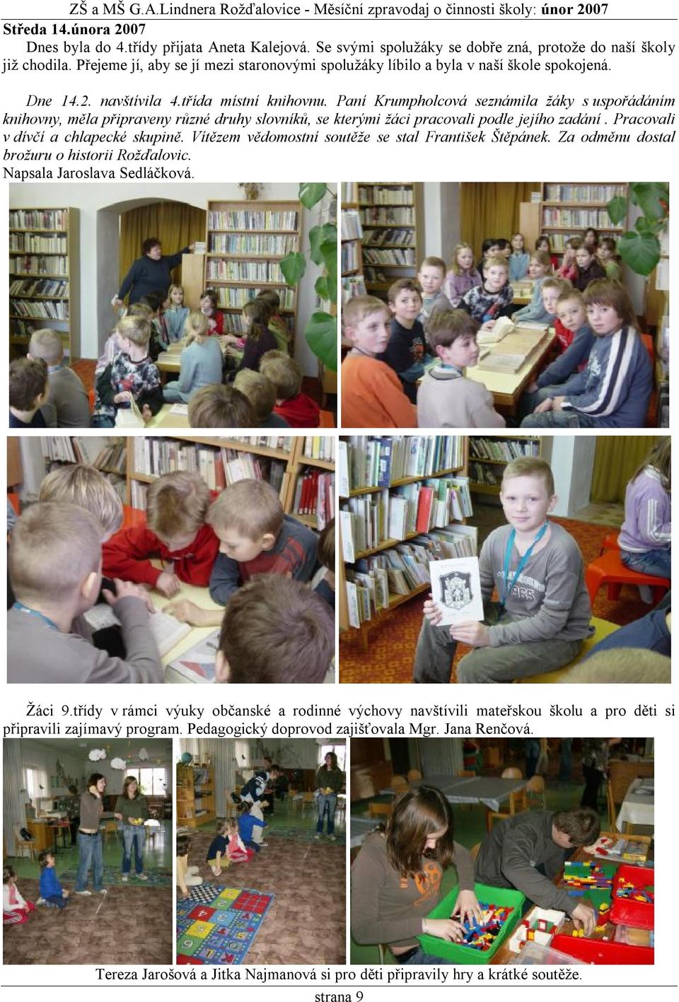 Paní Krumpholcová seznámila žáky s uspořádáním knihovny, měla připraveny různé druhy slovníků, se kterými žáci pracovali podle jejího zadání. Pracovali v dívčí a chlapecké skupině.