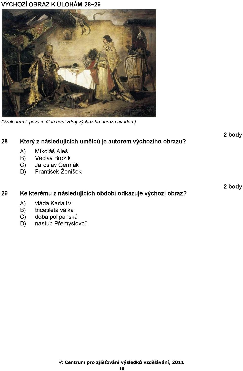 A) Mikoláš Aleš B) Václav Broţík C) Jaroslav Čermák D) František Ţeníšek 29 Ke kterému z