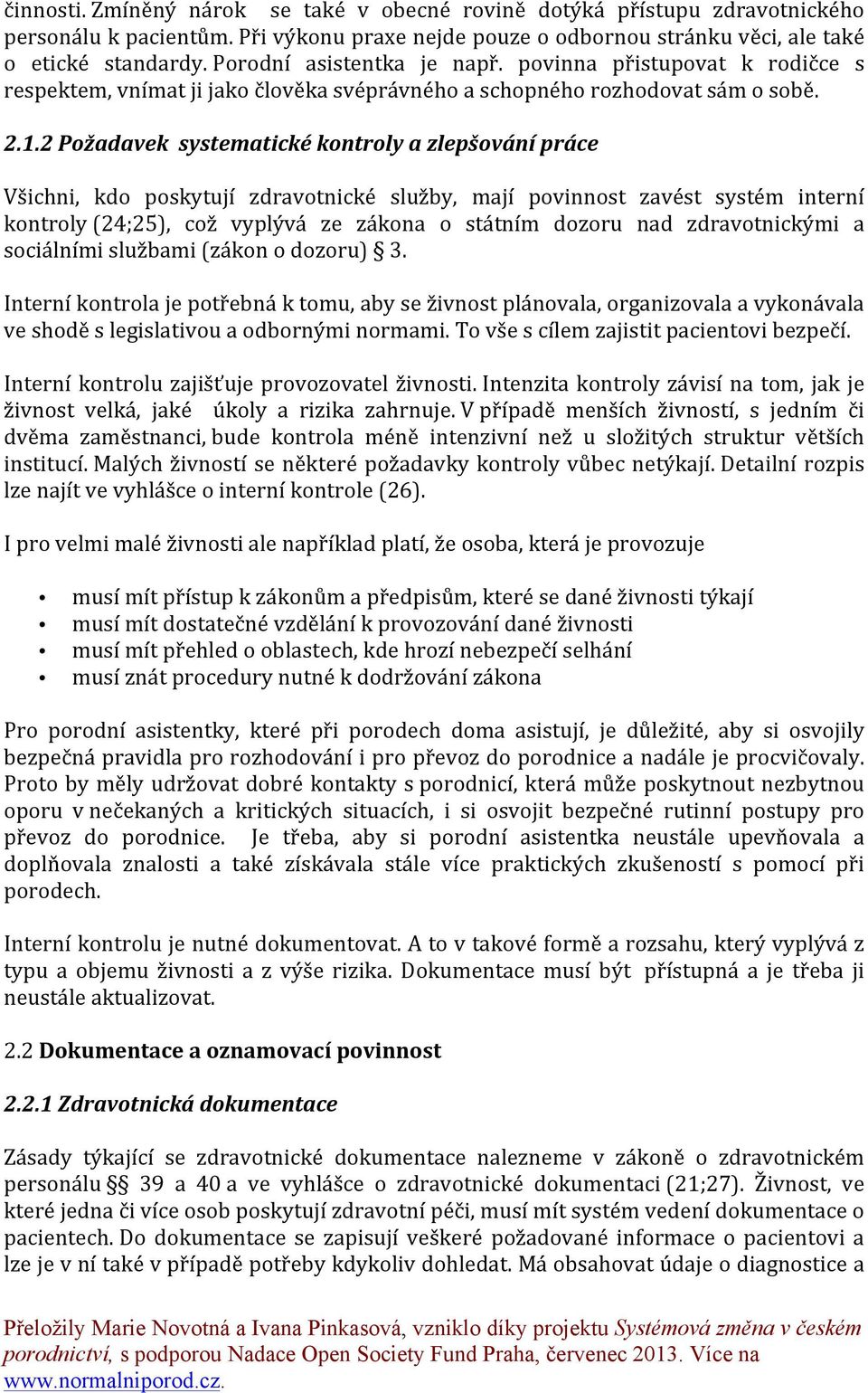 2 Požadavek systematické kontroly a zlepšování práce Všichni, kdo poskytují zdravotnické služby, mají povinnost zavést systém interní kontroly (24;25), což vyplývá ze zákona o státním dozoru nad