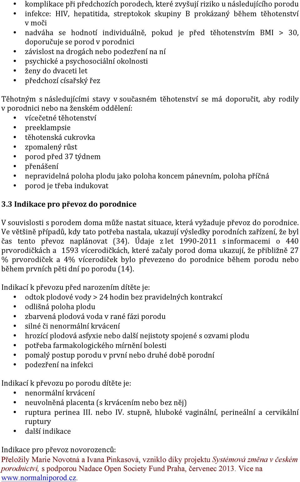 s následujícími stavy v současném těhotenství se má doporučit, aby rodily v porodnici nebo na ženském oddělení: vícečetné těhotenství preeklampsie těhotenská cukrovka zpomalený růst porod před 37