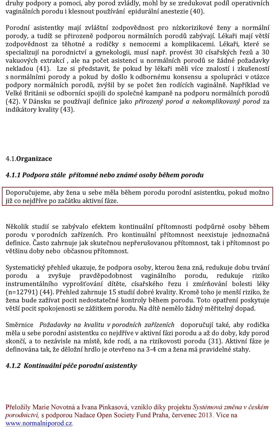 Lékaři mají větší zodpovědnost za těhotné a rodičky s nemocemi a komplikacemi. Lékaři, které se specializují na porodnictví a gynekologii, musí např.