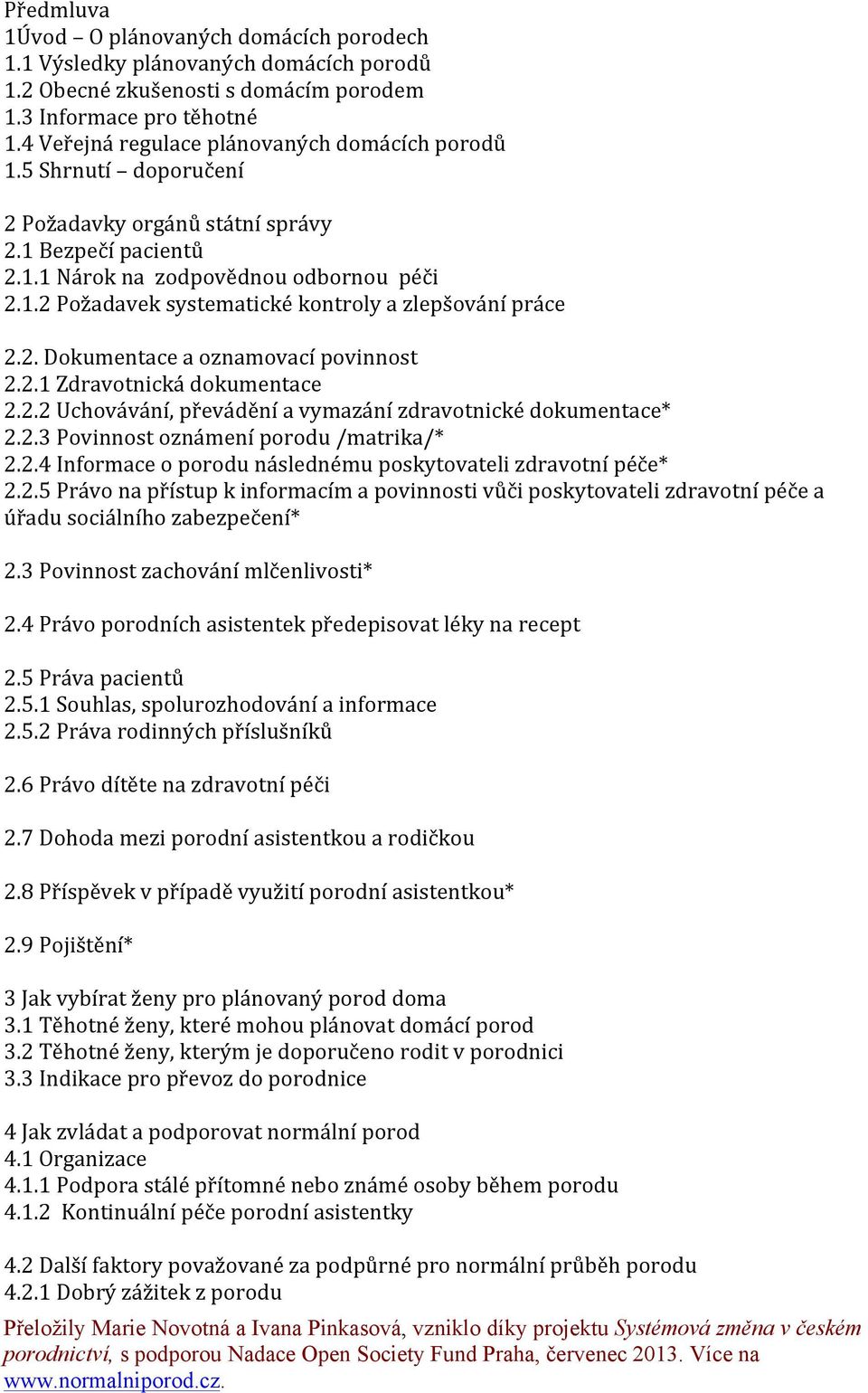 2. Dokumentace a oznamovací povinnost 2.2.1 Zdravotnická dokumentace 2.2.2 Uchovávání, převádění a vymazání zdravotnické dokumentace* 2.2.3 Povinnost oznámení porodu /matrika/* 2.2.4 Informace o porodu následnému poskytovateli zdravotní péče* 2.