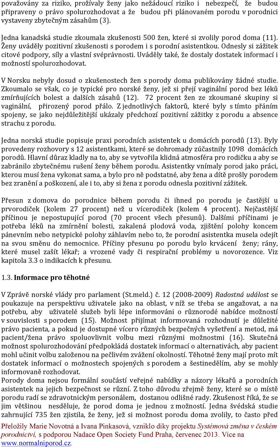 Odnesly si zážitek citové podpory, síly a vlastní svéprávnosti. Uváděly také, že dostaly dostatek informací i možností spolurozhodovat.