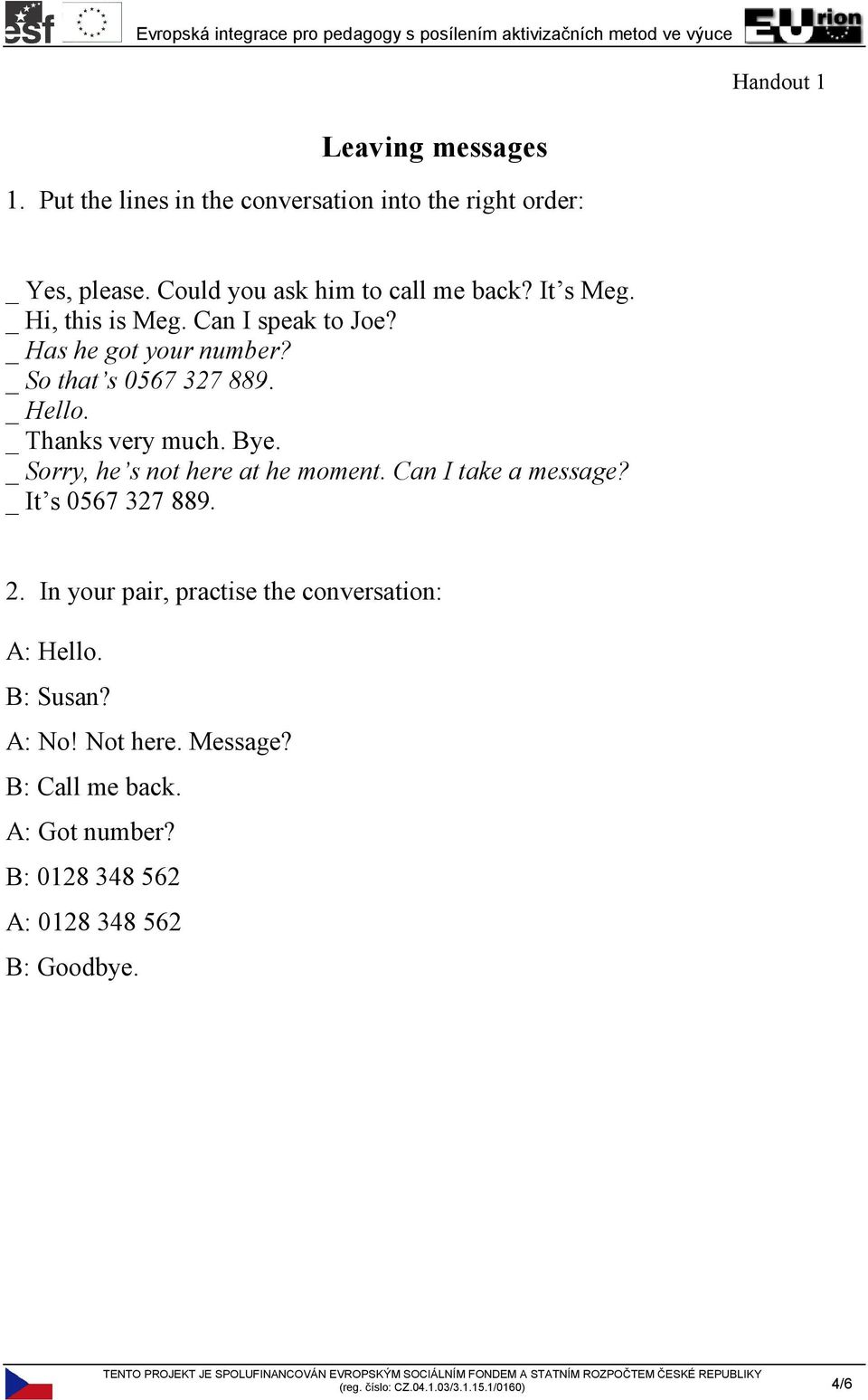 _ Sorry, he s not here at he moment. Can I take a message? _ It s 0567 327 889. 2. In your pair, practise the conversation: A: Hello.