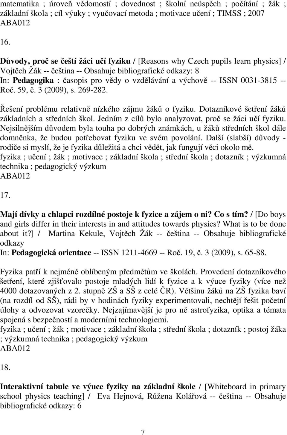 0031-3815 -- Ro. 59,. 3 (2009), s. 269-282. ešení problému relativn nízkého zájmu žák o fyziku. Dotazníkové šetení žák základních a stedních škol. Jedním z cíl bylo analyzovat, pro se žáci uí fyziku.