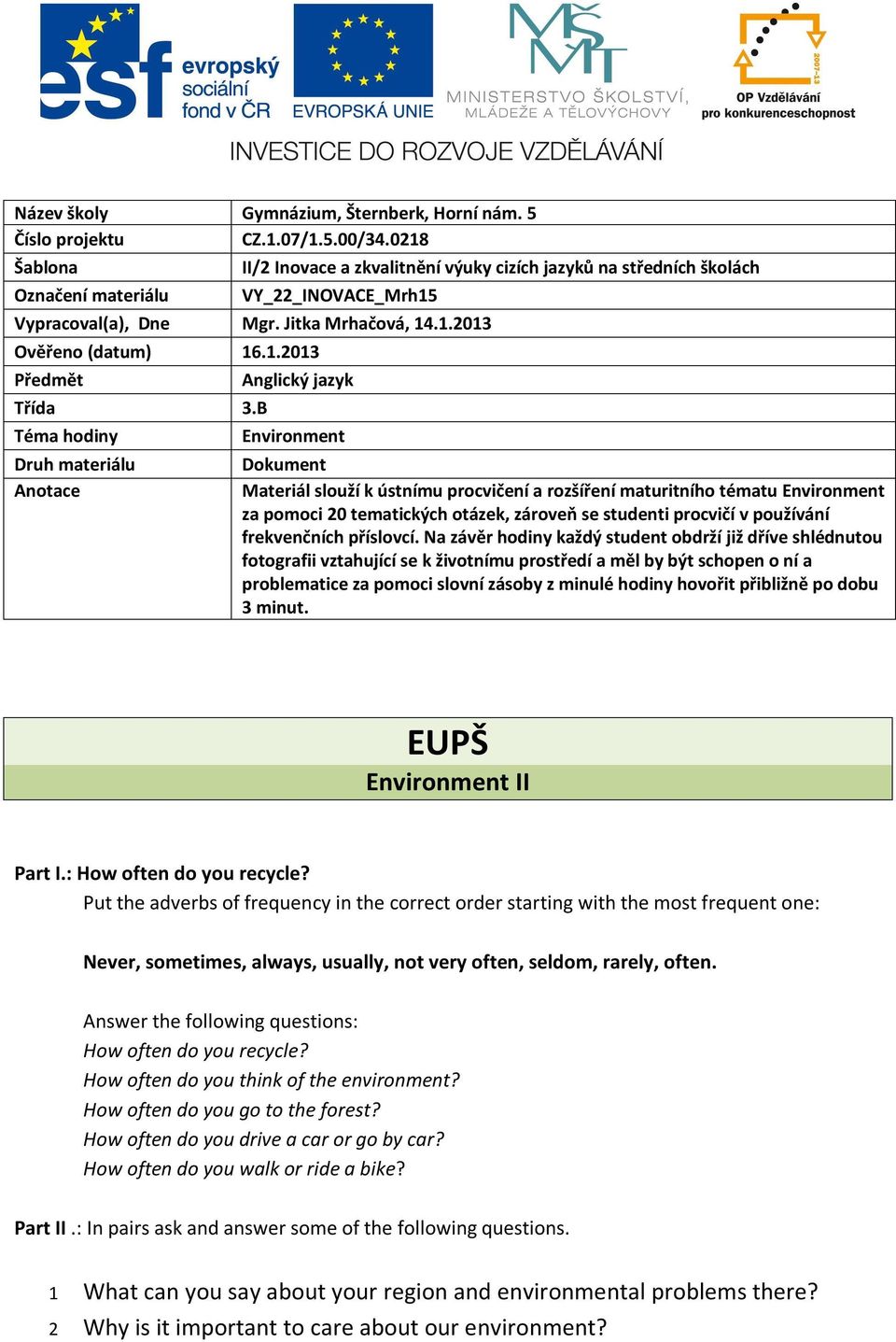 B Téma hodiny Druh materiálu Anotace Anglický jazyk Environment Dokument Materiál slouží k ústnímu procvičení a rozšíření maturitního tématu Environment za pomoci 20 tematických otázek, zároveň se